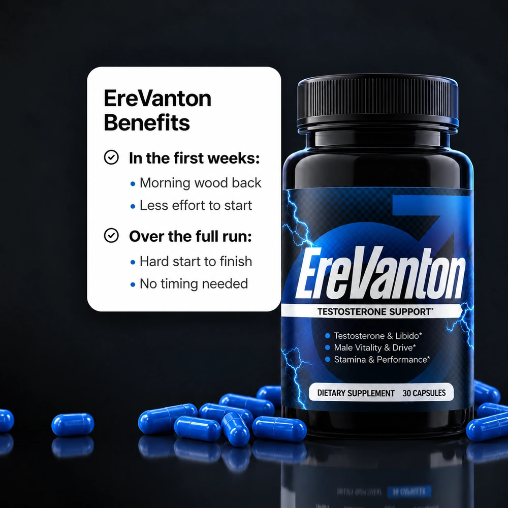 EreVanton&reg; benefits: morning erections return and it takes less to get going in the first weeks; hard from start to finish and ready with no timing over the full run